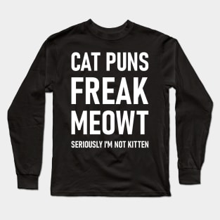 Cat Puns Freak Meowt Seriously I'm Not Kitten Long Sleeve T-Shirt